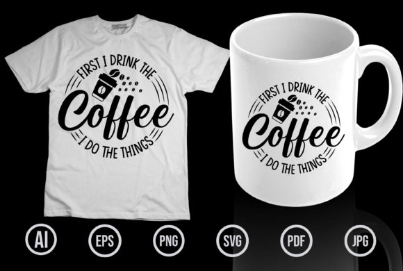 Coffee Lover T Shirt Design: First I Drink, Then I Do Things